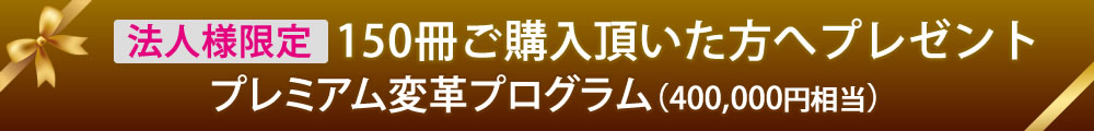 法人様限定150冊ご購入頂いた方へプレゼントプレミアム変革プログラム（400,000円相当）